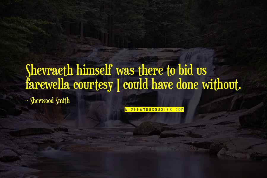 No Courtesy Quotes By Sherwood Smith: Shevraeth himself was there to bid us farewella