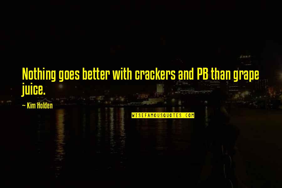 No Crackers Quotes By Kim Holden: Nothing goes better with crackers and PB than