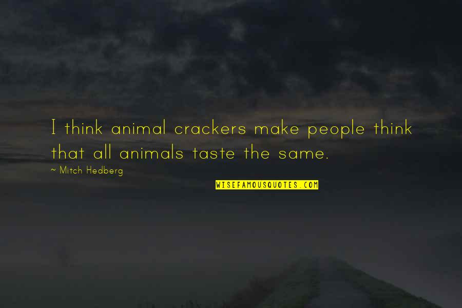 No Crackers Quotes By Mitch Hedberg: I think animal crackers make people think that