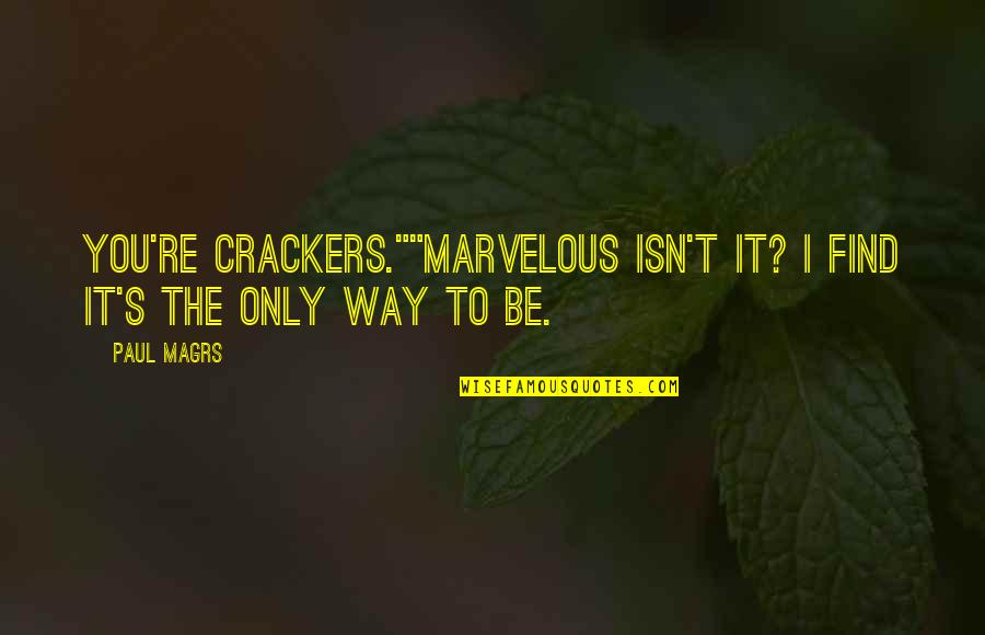 No Crackers Quotes By Paul Magrs: You're crackers.""Marvelous isn't it? I find it's the