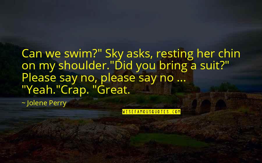No Crap Quotes By Jolene Perry: Can we swim?" Sky asks, resting her chin