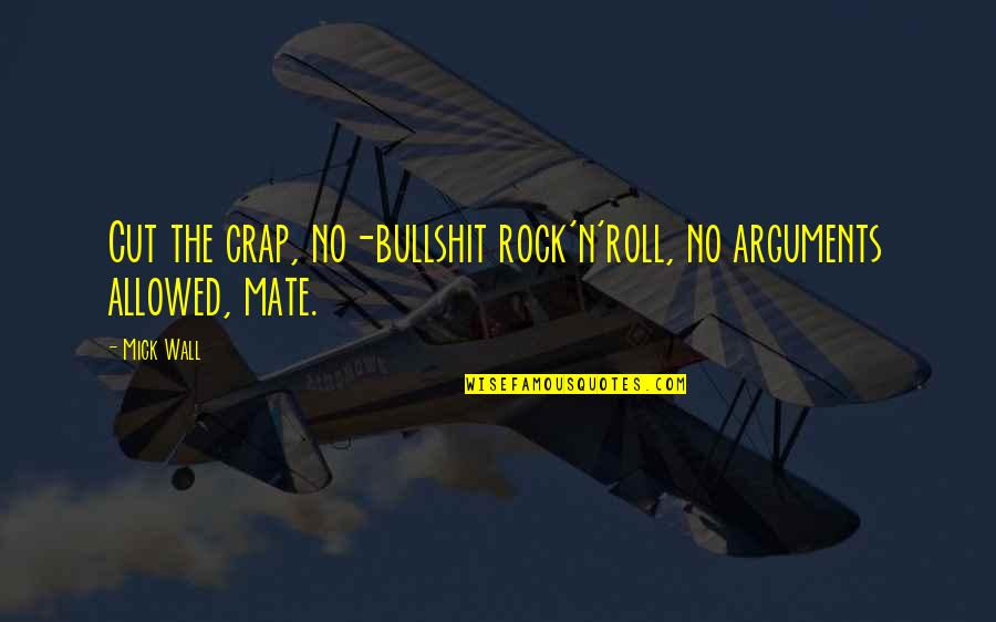 No Crap Quotes By Mick Wall: Cut the crap, no-bullshit rock'n'roll, no arguments allowed,