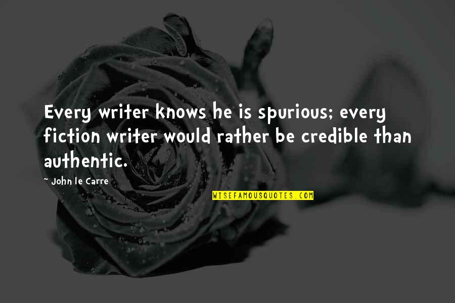 No Credible Quotes By John Le Carre: Every writer knows he is spurious; every fiction