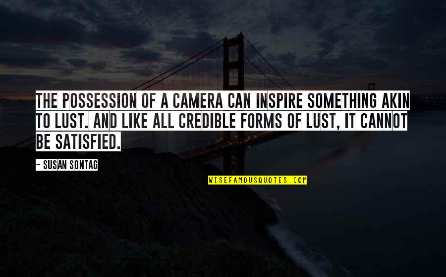 No Credible Quotes By Susan Sontag: The possession of a camera can inspire something