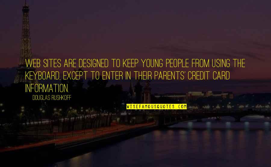No Credit Card Quotes By Douglas Rushkoff: Web sites are designed to keep young people No Credit Card Quotes By Douglas Rushkoff: Web sites are designed to keep young people