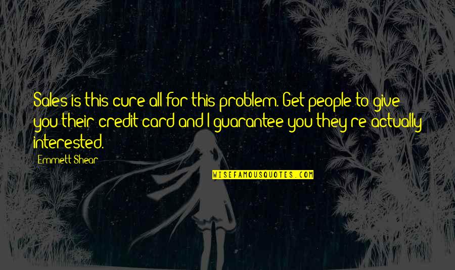 No Credit Card Quotes By Emmett Shear: Sales is this cure all for this problem. No Credit Card Quotes By Emmett Shear: Sales is this cure all for this problem.