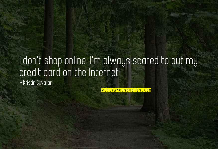 No Credit Card Quotes By Kristin Cavallari: I don't shop online. I'm always scared to No Credit Card Quotes By Kristin Cavallari: I don't shop online. I'm always scared to