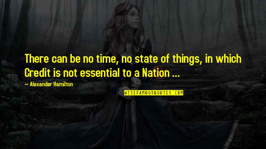 No Credit Quotes By Alexander Hamilton: There can be no time, no state of