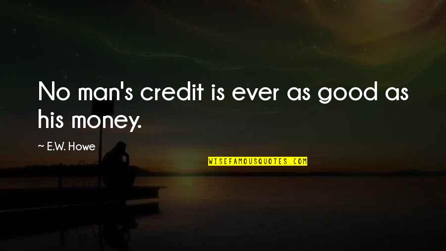 No Credit Quotes By E.W. Howe: No man's credit is ever as good as