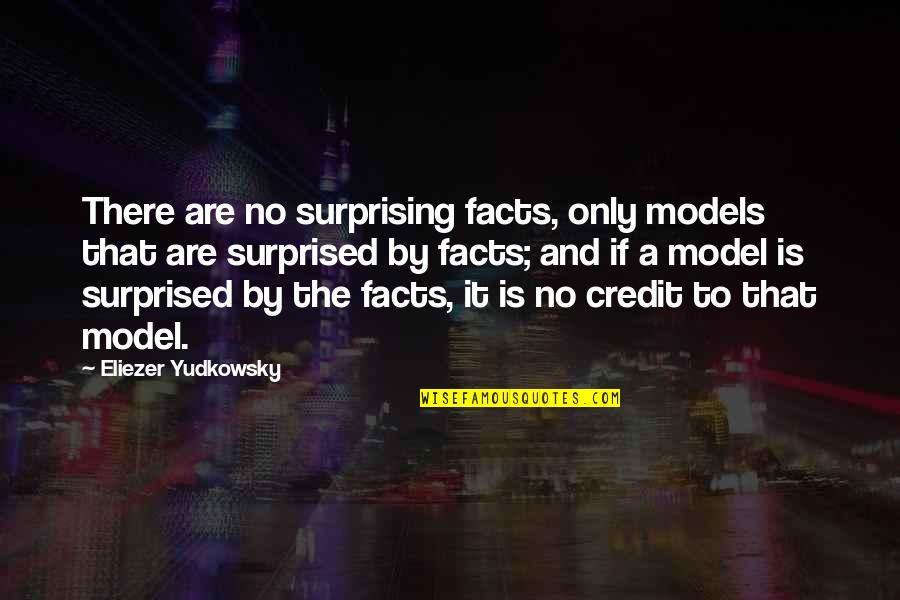 No Credit Quotes By Eliezer Yudkowsky: There are no surprising facts, only models that