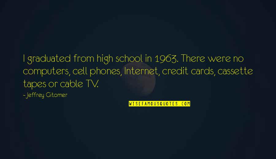 No Credit Quotes By Jeffrey Gitomer: I graduated from high school in 1963. There
