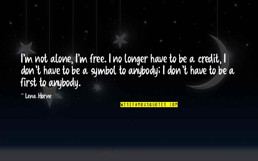 No Credit Quotes By Lena Horne: I'm not alone, I'm free. I no longer