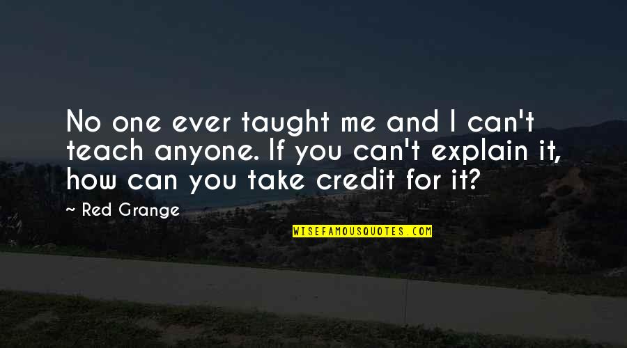 No Credit Quotes By Red Grange: No one ever taught me and I can't