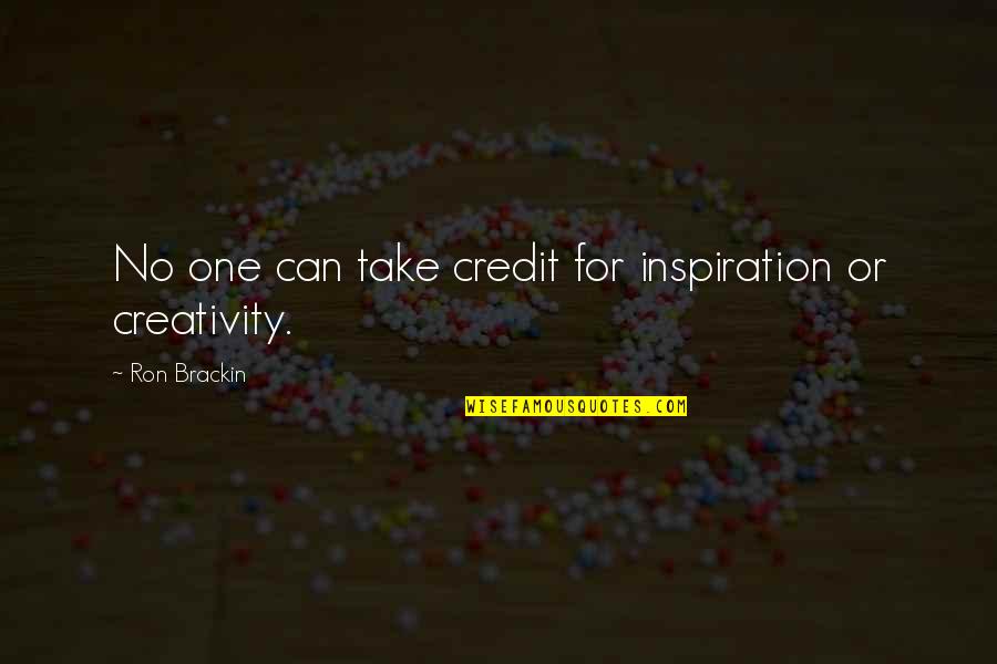 No Credit Quotes By Ron Brackin: No one can take credit for inspiration or