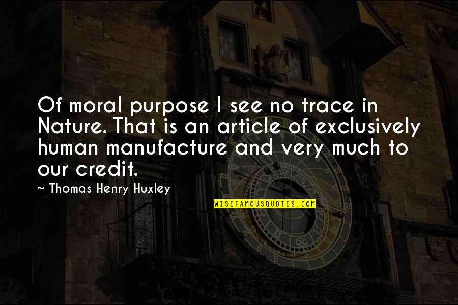 No Credit Quotes By Thomas Henry Huxley: Of moral purpose I see no trace in