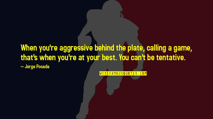 No Creo En El Amor Quotes By Jorge Posada: When you're aggressive behind the plate, calling a