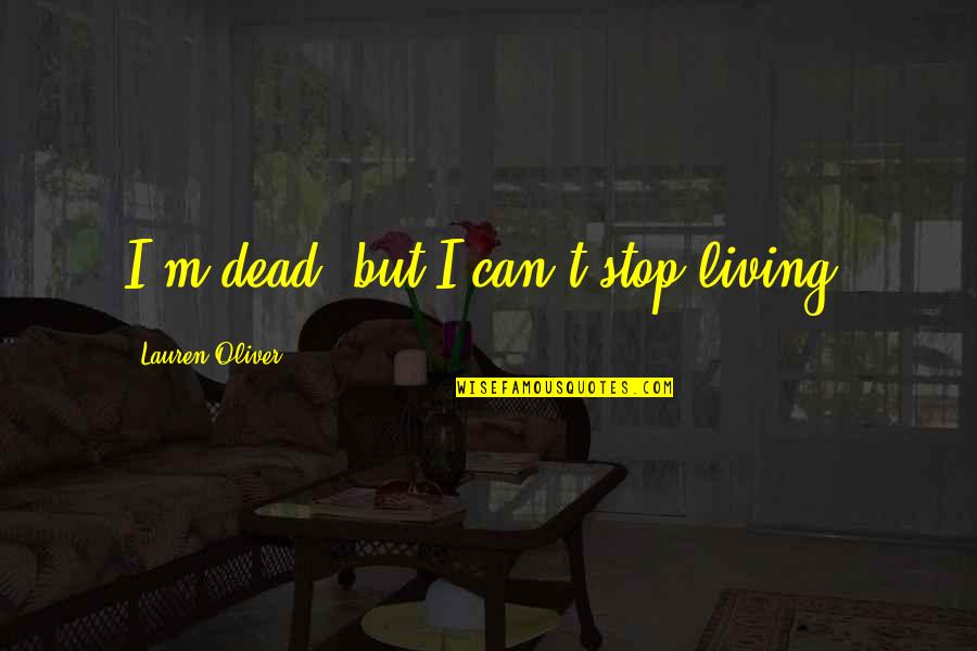No Cussing Quotes By Lauren Oliver: I'm dead, but I can't stop living. No Cussing Quotes By Lauren Oliver: I'm dead, but I can't stop living.