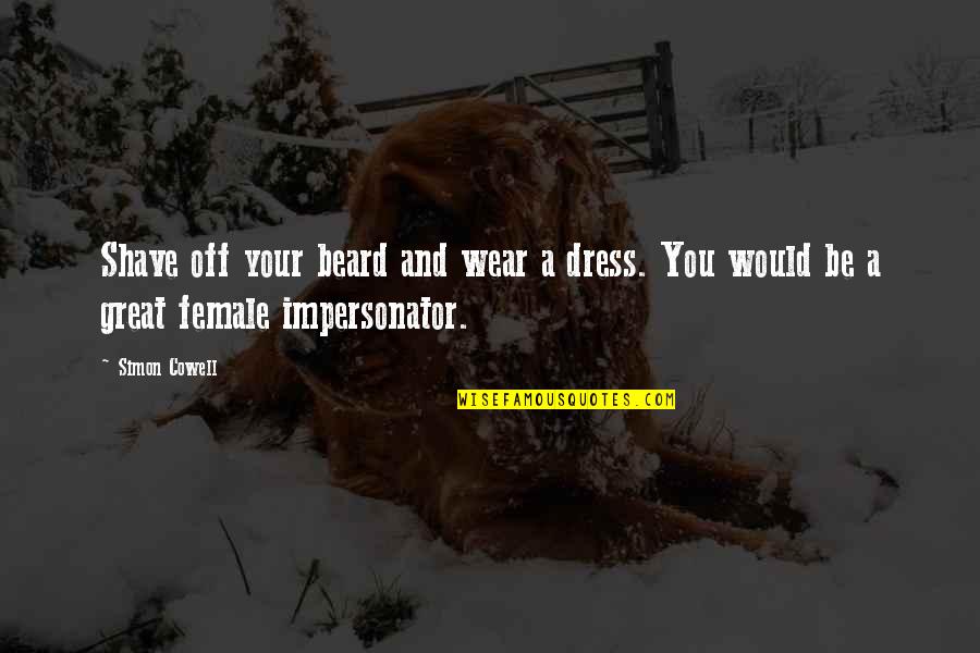 No Cussing Quotes By Simon Cowell: Shave off your beard and wear a dress.