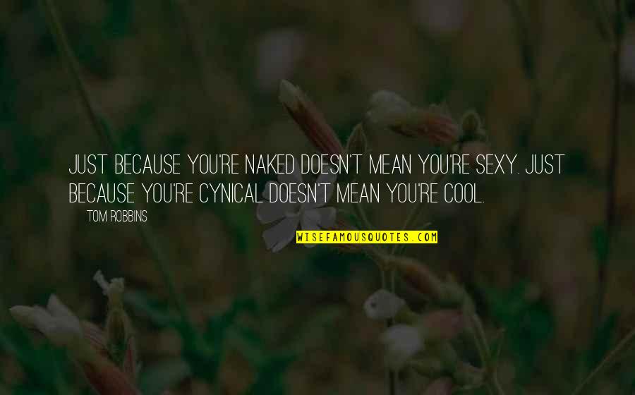 No Cynical Quotes By Tom Robbins: Just because you're naked doesn't mean you're sexy. No Cynical Quotes By Tom Robbins: Just because you're naked doesn't mean you're sexy.