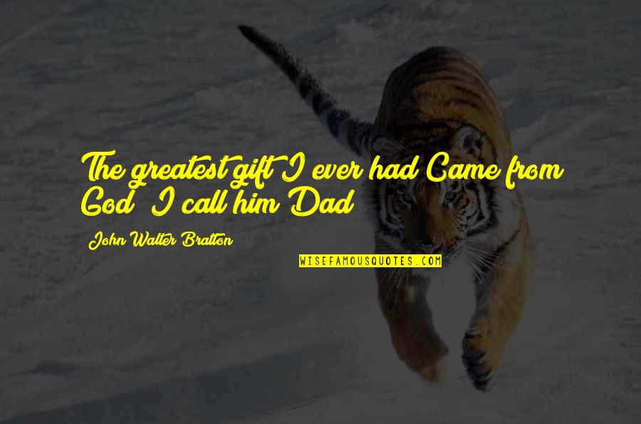 No Dad On Fathers Day Quotes By John Walter Bratton: The greatest gift I ever had Came from No Dad On Fathers Day Quotes By John Walter Bratton: The greatest gift I ever had Came from