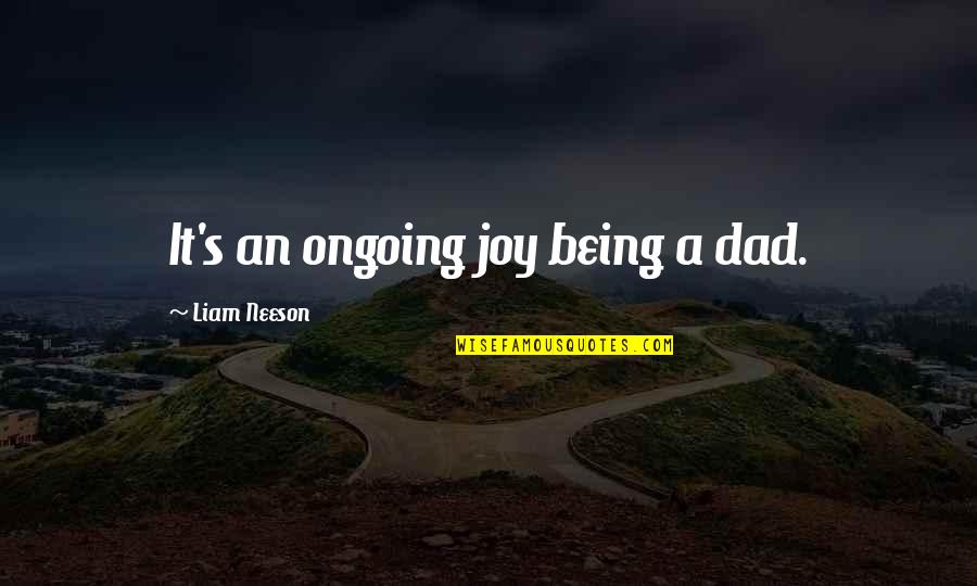 No Dad On Fathers Day Quotes By Liam Neeson: It's an ongoing joy being a dad. No Dad On Fathers Day Quotes By Liam Neeson: It's an ongoing joy being a dad.