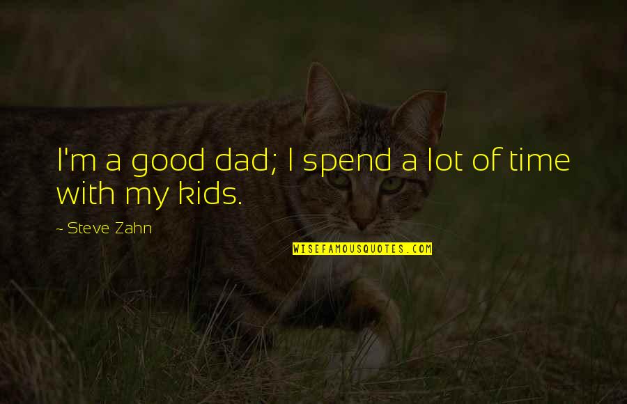 No Dad On Fathers Day Quotes By Steve Zahn: I'm a good dad; I spend a lot No Dad On Fathers Day Quotes By Steve Zahn: I'm a good dad; I spend a lot