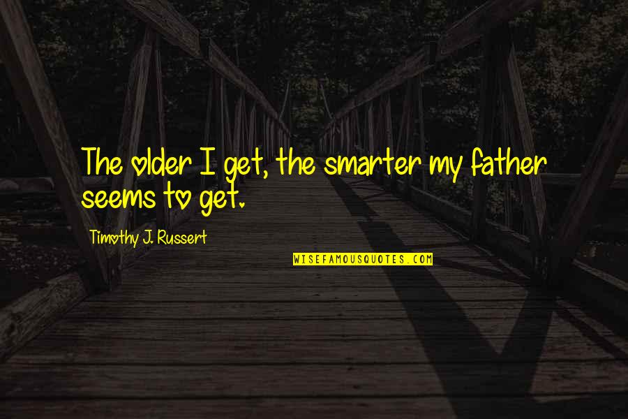 No Dad On Fathers Day Quotes By Timothy J. Russert: The older I get, the smarter my father No Dad On Fathers Day Quotes By Timothy J. Russert: The older I get, the smarter my father