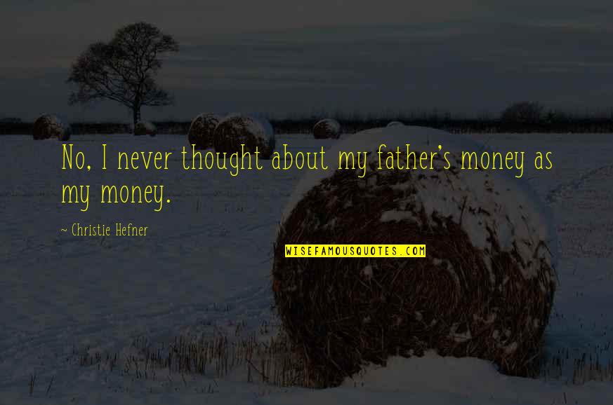 No Dad Quotes By Christie Hefner: No, I never thought about my father's money No Dad Quotes By Christie Hefner: No, I never thought about my father's money