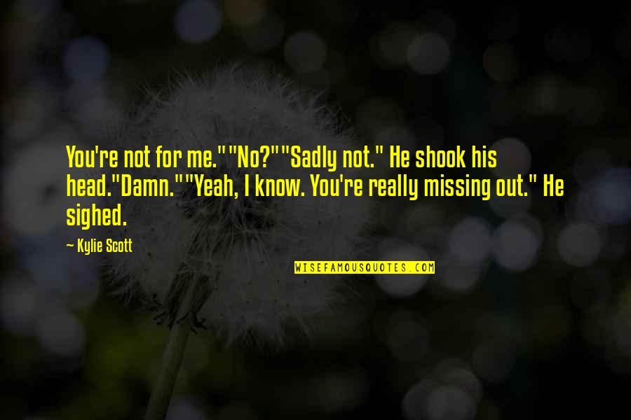 No Damn Quotes By Kylie Scott: You're not for me.""No?""Sadly not." He shook his