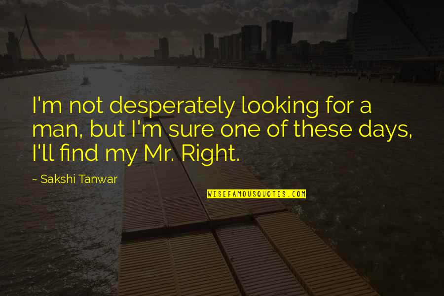 No Days Off Quotes By Sakshi Tanwar: I'm not desperately looking for a man, but