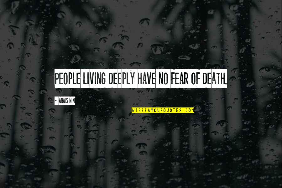 No Death No Fear Quotes By Anais Nin: People living deeply have no fear of death.