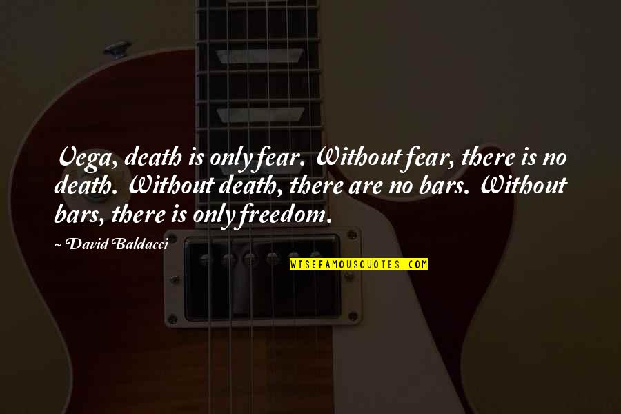 No Death No Fear Quotes By David Baldacci: Vega, death is only fear. Without fear, there