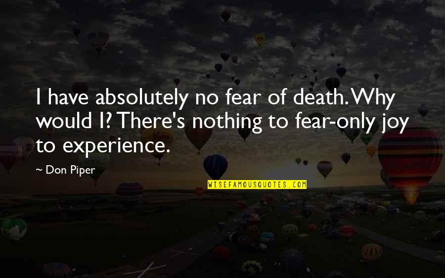 No Death No Fear Quotes By Don Piper: I have absolutely no fear of death. Why