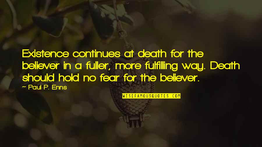 No Death No Fear Quotes By Paul P. Enns: Existence continues at death for the believer in