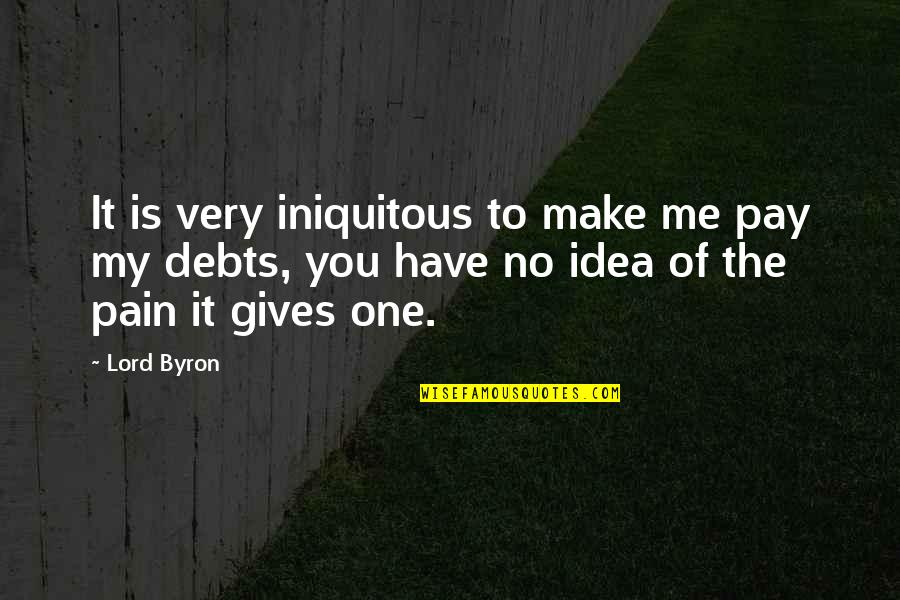 No Debts Quotes By Lord Byron: It is very iniquitous to make me pay