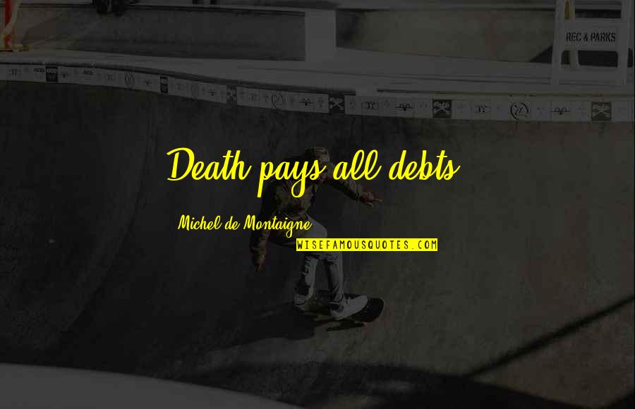 No Debts Quotes By Michel De Montaigne: Death pays all debts.
