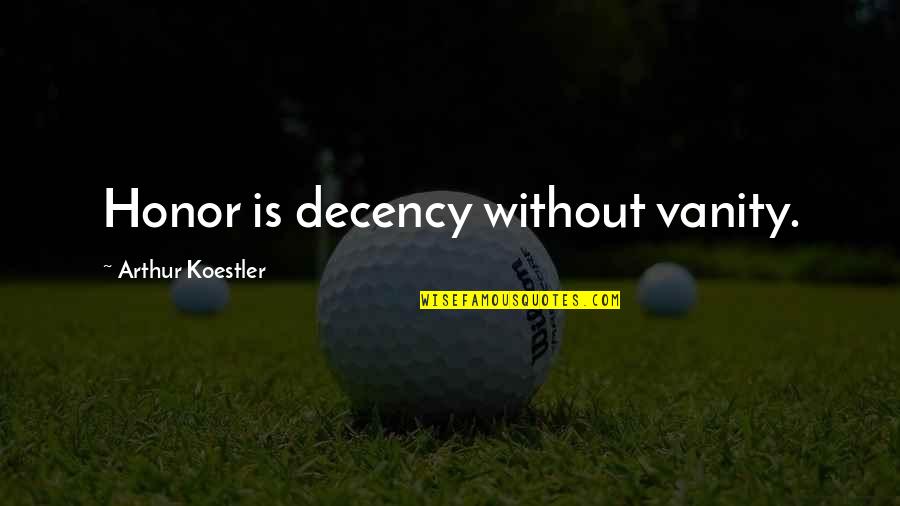 No Decency Quotes By Arthur Koestler: Honor is decency without vanity.