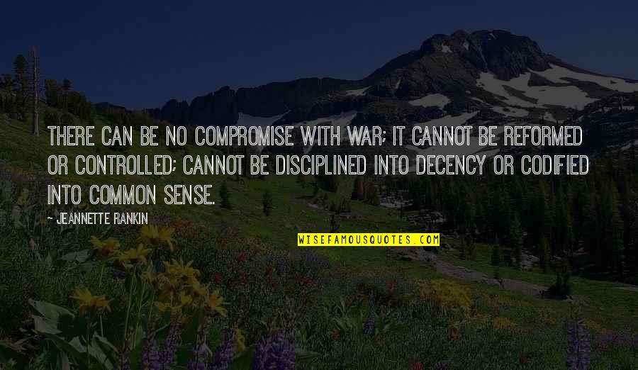 No Decency Quotes By Jeannette Rankin: There can be no compromise with war; it