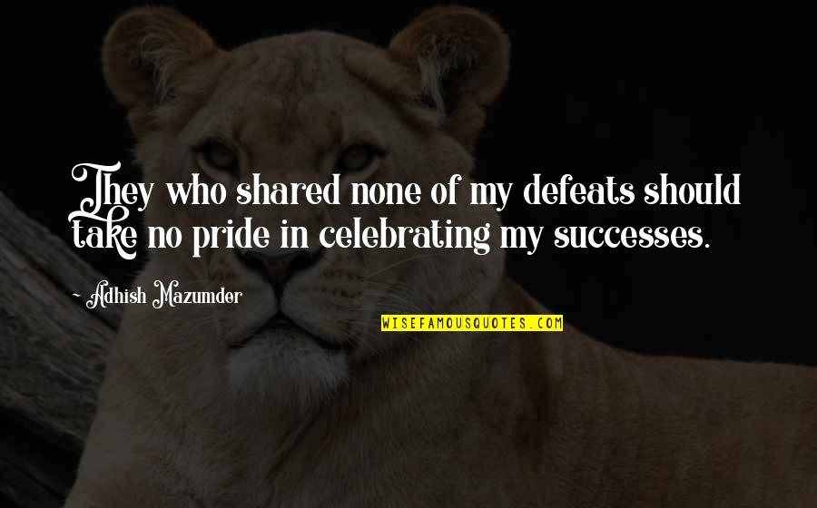 No Defeat Quotes By Adhish Mazumder: They who shared none of my defeats should