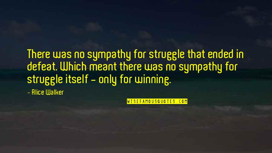 No Defeat Quotes By Alice Walker: There was no sympathy for struggle that ended