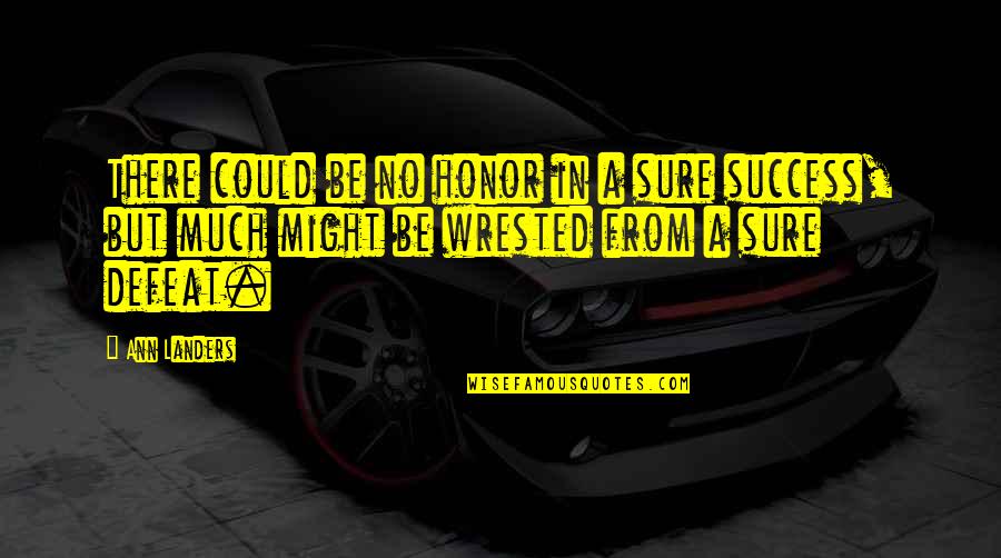 No Defeat Quotes By Ann Landers: There could be no honor in a sure