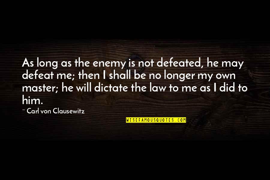 No Defeat Quotes By Carl Von Clausewitz: As long as the enemy is not defeated,