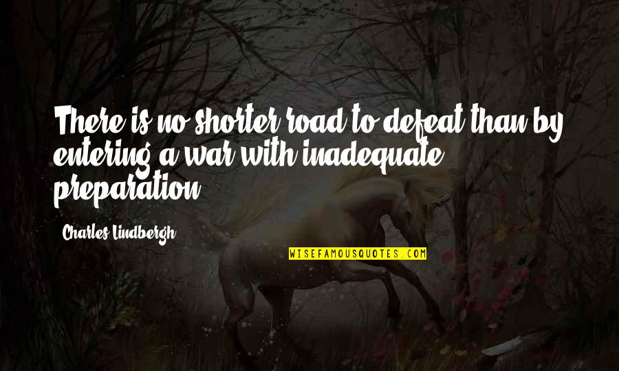 No Defeat Quotes By Charles Lindbergh: There is no shorter road to defeat than