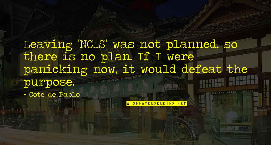 No Defeat Quotes By Cote De Pablo: Leaving 'NCIS' was not planned, so there is