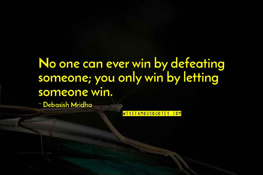 No Defeat Quotes By Debasish Mridha: No one can ever win by defeating someone;