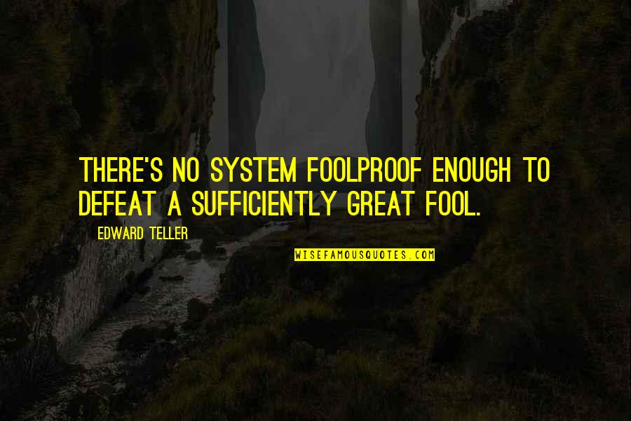No Defeat Quotes By Edward Teller: There's no system foolproof enough to defeat a