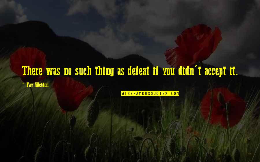 No Defeat Quotes By Fay Weldon: There was no such thing as defeat if