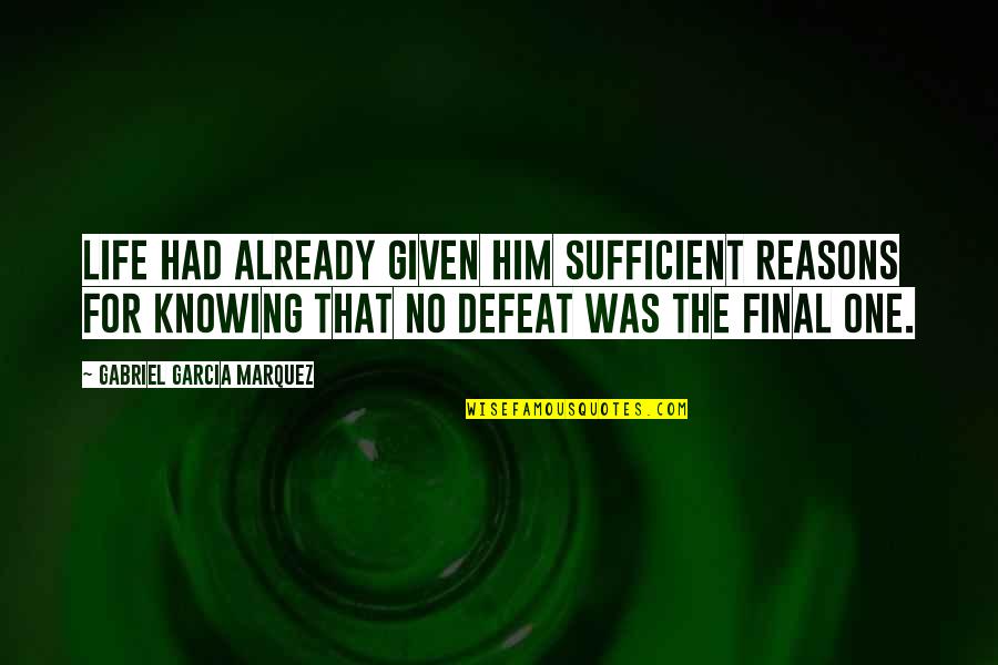 No Defeat Quotes By Gabriel Garcia Marquez: Life had already given him sufficient reasons for