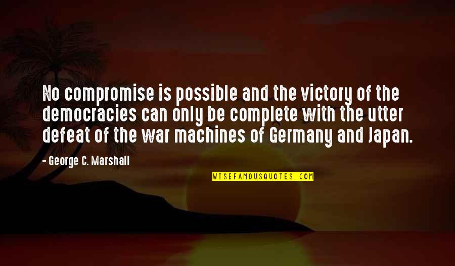 No Defeat Quotes By George C. Marshall: No compromise is possible and the victory of