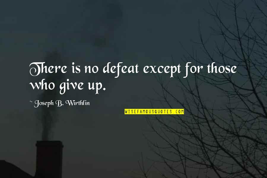 No Defeat Quotes By Joseph B. Wirthlin: There is no defeat except for those who